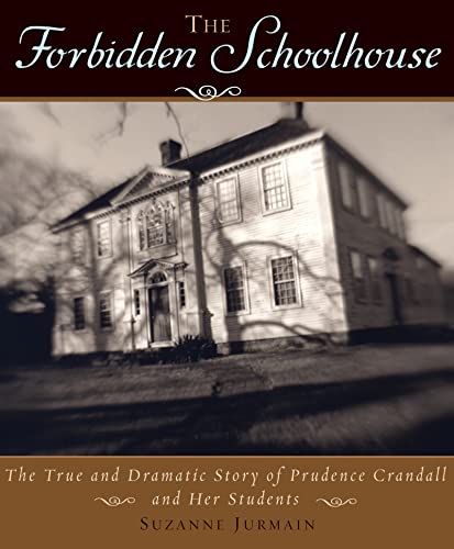 THE FORBIDDEN SCHOOLHOUSE; THE TRUE AND DRAMATIC STORY OF PRUDENCE CRANDALL AND HER STUDENTS
