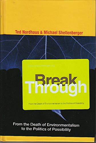 Break Through: From Teh Death of Environmentalism to the Politics of Possibility