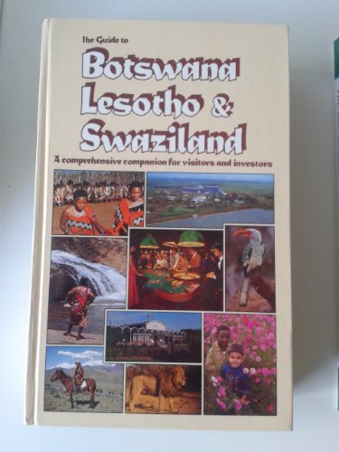 The Guide to Botswana, Lesotho and Swaziland: A comprehensive companion for visitors and Investors