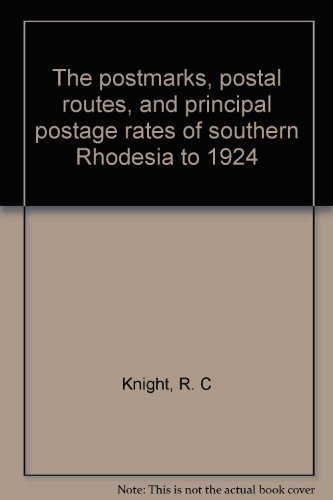 The Postmarks, Postal Routes, and Principal Postage Rates of Southern Rhodesia to 1924