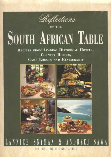 REFLECTIONS OF THE SOUTH AFRICAN TABLE Recipes from Leading Historical Hotels, Country Houses, Ga...