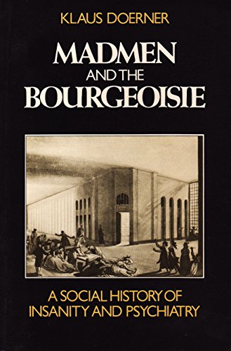 Madmen and the Bourgeoisie: A Social History of Insanity and Psychiatry