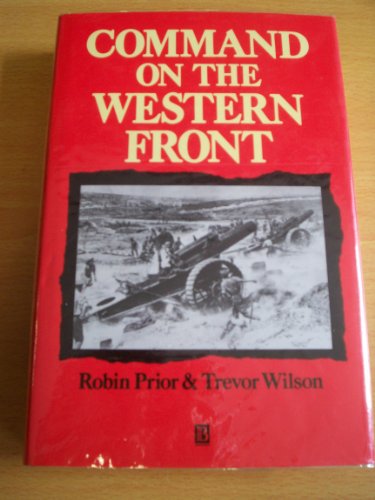 COMMAND ON THE WESTERN FRONT: THE MILITARY CAREER OF SIR HENRY RAWLINSON 1914 - 18.