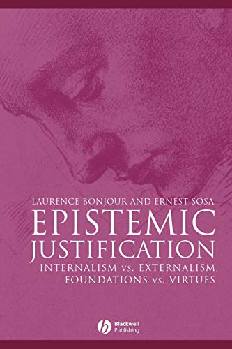 Epistemic Justification : Internalism Vs. Externalism, Foundations Vs. Virtues
Epistemic Justification : Internalism Vs. Externalism, Foundations Vs. Virtues