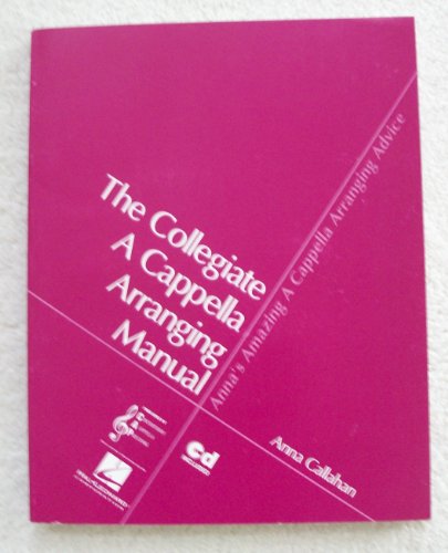 Anna's Amazing A Cappella Arranging Advice: The Collegiate A Cappella Arranging Manual