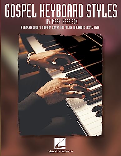 Gospel Keyboard Styles: A Complete Guide to Harmony, Rhythm and Melody in Authentic Gospel Style ...