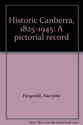 Historic Canberra 1825-1945. A Pictorial Record.