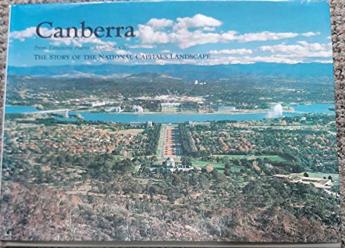 Canberra - From Limestone Plains to Garden City - The Story Of The National Capital's Landscape