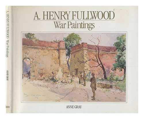 A.HENRY FULLWOOD - WAR PAINTINGS Anne Gray, Curator of Pre-1939 Art Australian War Memorial