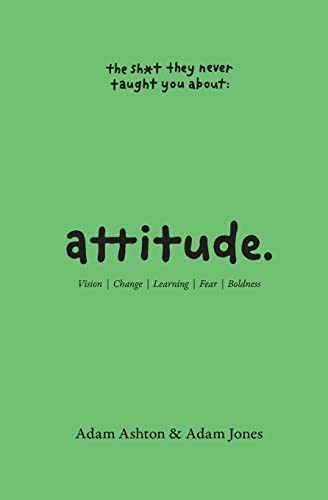Attitude: Vision, Change, Learning, Fear & Boldness (The Sh*t They Never Taught You)
Attitude: Vision, Change, Learning, Fear & Boldness (The Sh*t They Never Taught You)