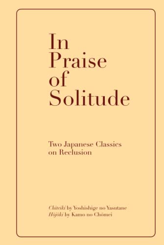 In Praise of Solitude: Two Japanese Classics on Reclusion. Chiteiki by Yoshishige no Yasutane, and Hōjōki by Kamo no Chōmei
In Praise of Solitude: Two Japanese Classics on Reclusion. Chiteiki by Yoshishige no Yasutane, and Hōjōki by Kamo no Chōmei