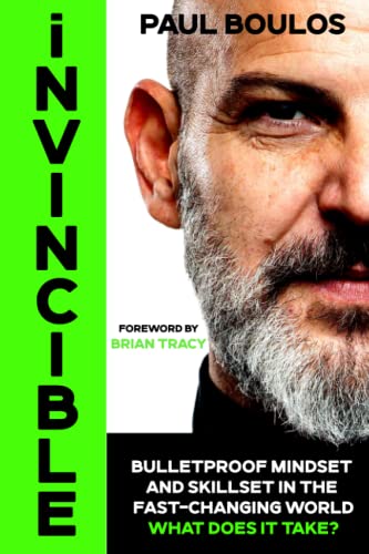 Invincible: Bulletproof Mindset and Skillset In The Fast Changing World What Does it Take
Invincible: Bulletproof Mindset and Skillset In The Fast Changing World What Does it Take