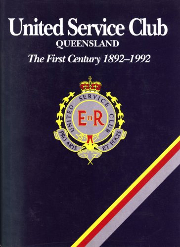 United Service Club, Queensland. The First Century 1892-1992.