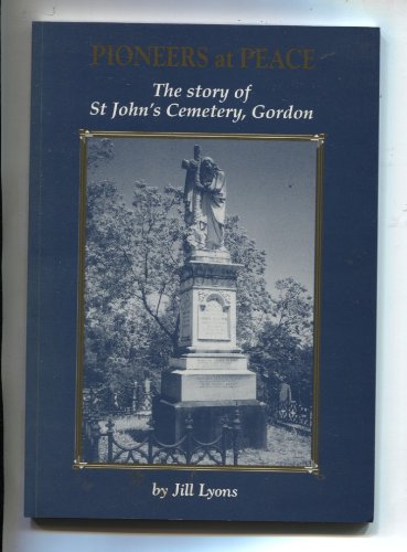 Pioneers at Peace. The Story of St. John's Cemetary, Gordon.