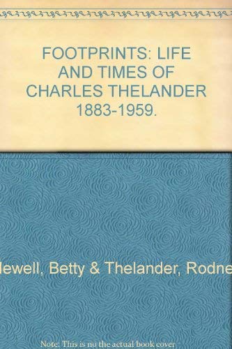 Footprints. Life and Times of Charles Thelander M.B. C.H.B. EDIN. F.R.A.C.S. 1883-1959.
