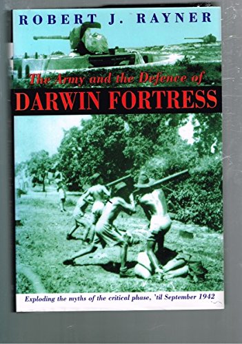 The Army and the Defence of Darwin Fortress. Exploding the Myths of the Critical Phase, 'til Sept...