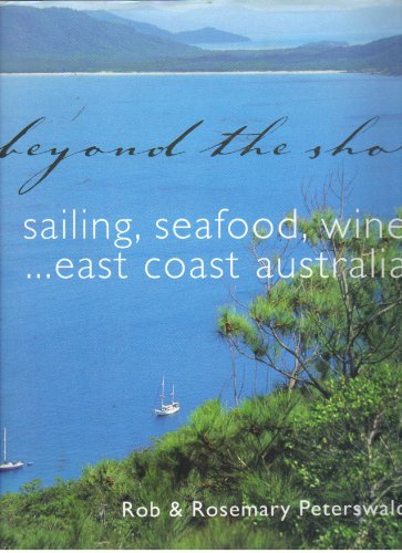 Beyond the Shore : Sailing, Seafood, Wine . East Coast Australia