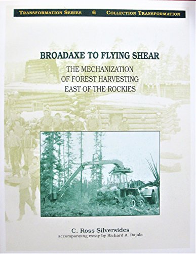 Broadaxe to flying shear: The mechanization of forest harvesting east of the Rockies (Collection ...