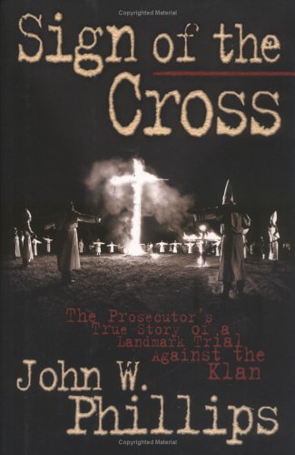 SIGN OF THE CROSS~THE PROSECUTOR'S TRUE STORY OF A LANDMARK TRIAL AGAINST THE KLAN