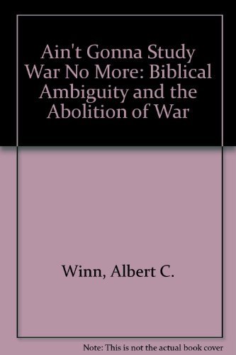 Ain't Gonna Study War No More: Biblical Ambiguity and the Abolition of War