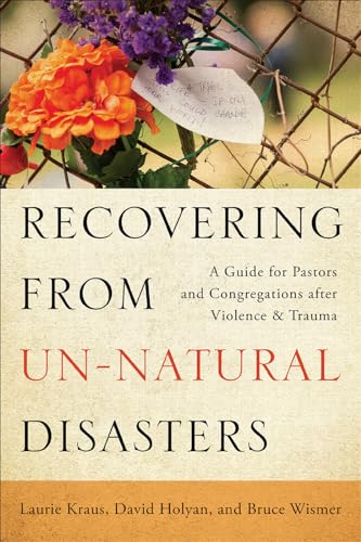 Recovering from Un-Natural Disasters: A Guide for Pastors and Congregations after Violence and Trauma
Recovering from Un-Natural Disasters: A Guide for Pastors and Congregations after Violence and Trauma