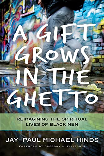 Gift Grows in the Ghetto : Reimagining the Spiritual Lives of Black Men