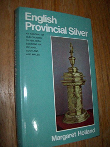 English Provincial Silver: An Account of Old Country Silver with Sections on Ireland, Scotland, a...