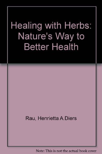 Healing With Herbs: Nature's Way to Better Health; an Encyclopedic Guide to the Treatment of More...