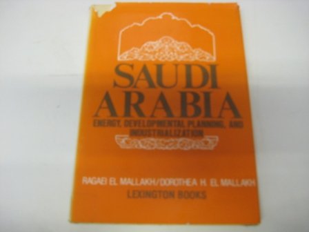 Saudi Arabia - Energy, Developmental Planning, and Industrialization. Edited by Ragaei El Mallakh...