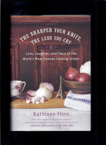 THE SHARPER YOUR KNIFE, THE LESS YOU CRY: Love, Laughter, and Tears at the World's Most Famous Co...