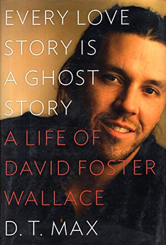 Every Love Story Is a Ghost Story: A Life of David Foster Wallace (Advance Reading Copy)
