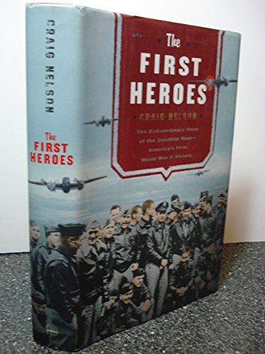 The First Heroes The Extraordinary Story of the Doolittle Raid- America's First World War II Victory