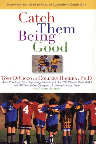 Catch Them Being Good: Everything You Need to Know to Successfully Coach Girls