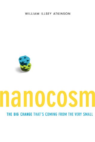 Nanocosm : Nanotechnology And The Big Changes Coming From The Inconceivably Small