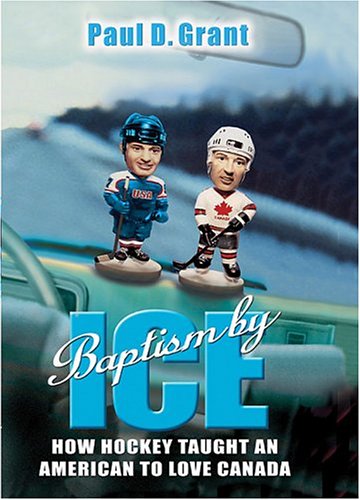 Baptism By Ice: How Hockey Taught an American to Love Canada