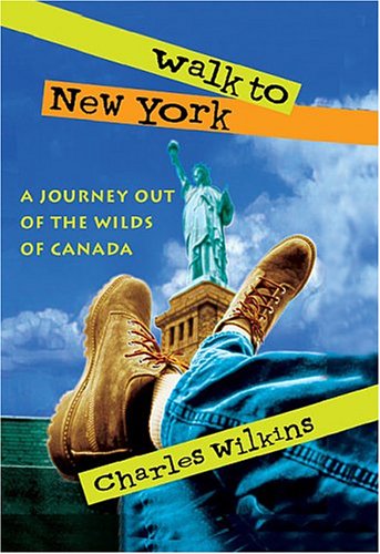 WALK TO NEW YORK; A JOURNEY OUT OF THE WILDS OF CANADA