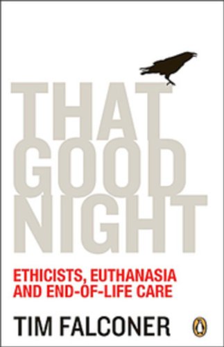 That Good Night : Ethicists Euthanasia And End-of-life Care