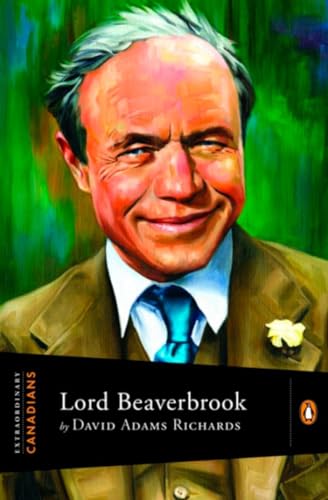 Lord Beaverbrook. { SIGNED By DAVID ADAMS RICHARDS & JOHN RALSTON SAUL } { FIRST EDITION/FIRST PR...