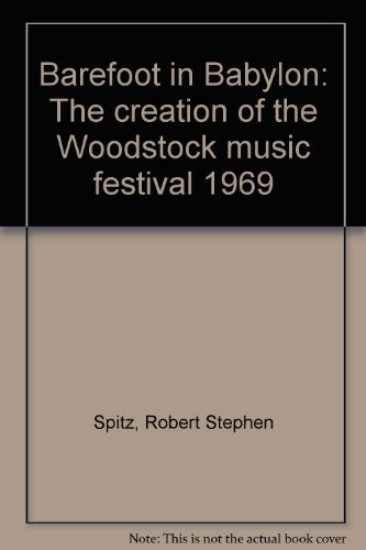 Barefoot in Babylon. The Creation of the Woodstock Music Festival, 1969.