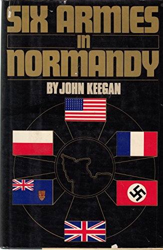 Six Armies In Normandy: From D-Day to the Liberation of Paris, June 6th-August 25th, 1944