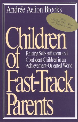 Children of Fast-Track Parents : Raising Self-Sufficient and Confident Children in an Achievement...