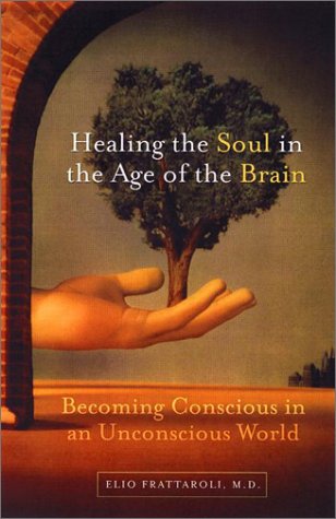 HEALING THE SOUL IN THE AGE OF THE BRAIN; BECOMING CONSCIOUS IN AN UNCONSCIOUS WORLD