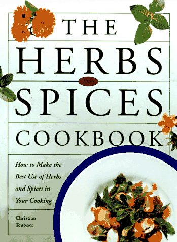 The Herbs and Spices Cookbook: How to Make the Best of Herbs and Spices in Your Cooking