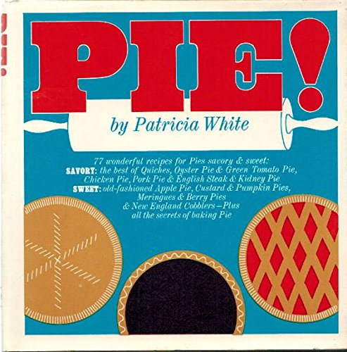 Pie! 77 wonderful recipes for pies savory & sweet