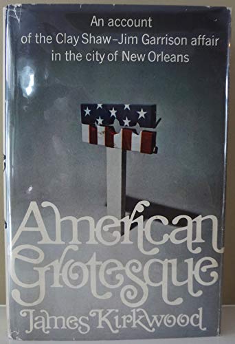 American Grotesque: An Account of the Clay Shaw-Jim Garrison Affair in the City of New Orleans **...