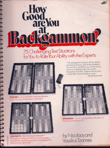 How Good Are You at Backgammon?. 75 Challenging Test Situations For You to Rate Your Ability With...