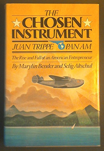 The Chosen Instrument: Juan Trippe, Pan Am: The Rise and Fall of an American Entrepreneur