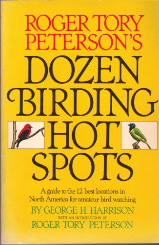 ROGER TORY PETERSON'S DOZEN BIRDING HOT SPOTS a Guide to the 12 Best Locations in North America f...