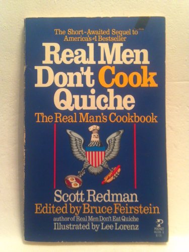 REAL MEN DON'T COOK QUICHE; The Real Man's Cookbook