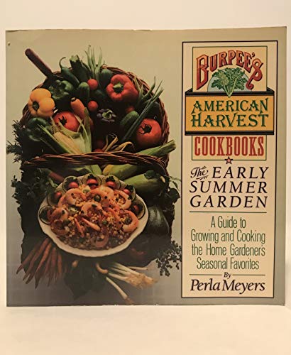 BURPEE'S AMERICAN HARVEST COOKBOOKS THE EARLY SUMMER GARDEN a Guide to Growing and Cooking the Ho...